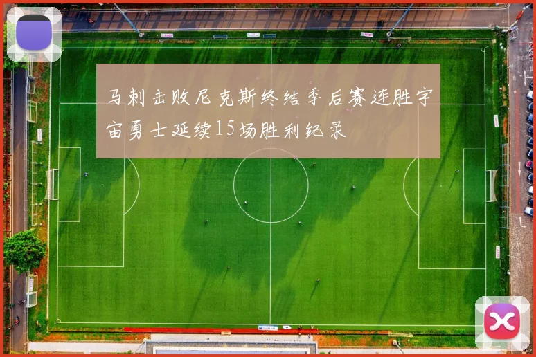 马刺击败尼克斯终结季后赛连胜宇宙勇士延续15场胜利纪录