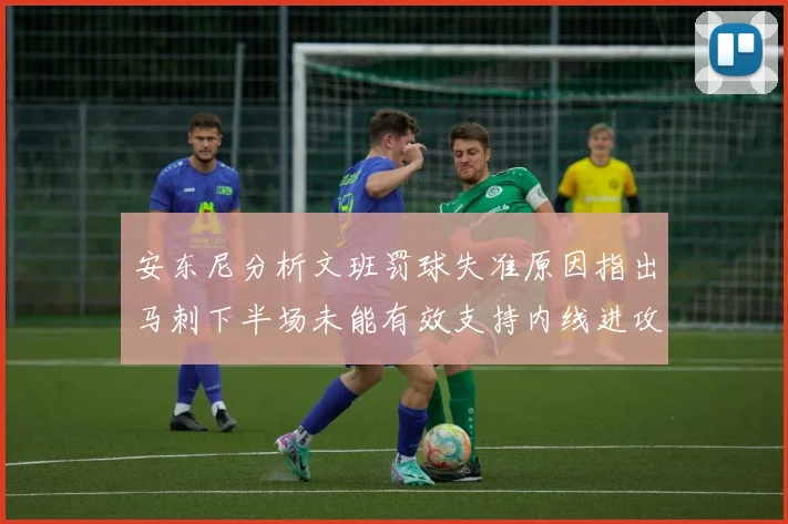 安东尼分析文班罚球失准原因指出马刺下半场未能有效支持内线进攻