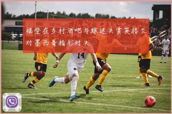 福登在乡村酒吧与球迷共赏英格兰对墨西哥精彩对决