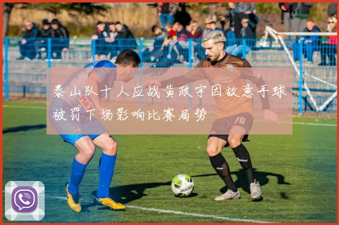 泰山队十人应战黄政宇因故意手球被罚下场影响比赛局势