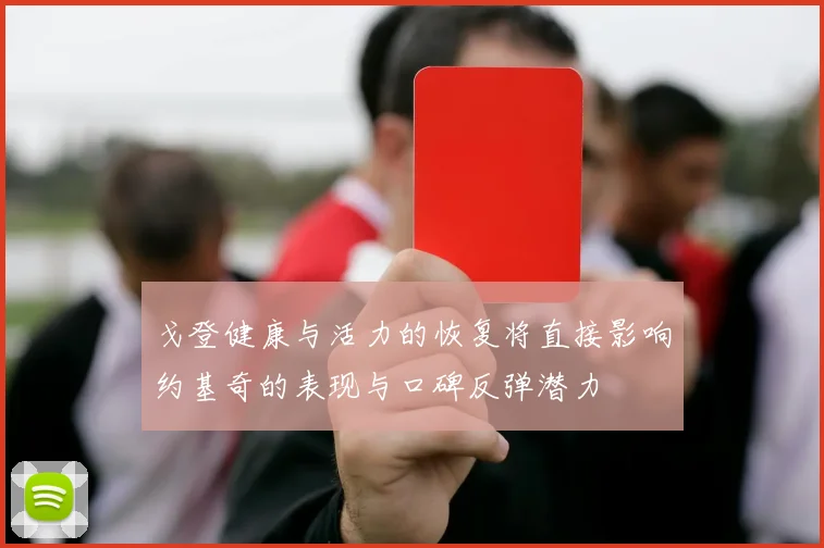 戈登健康与活力的恢复将直接影响约基奇的表现与口碑反弹潜力